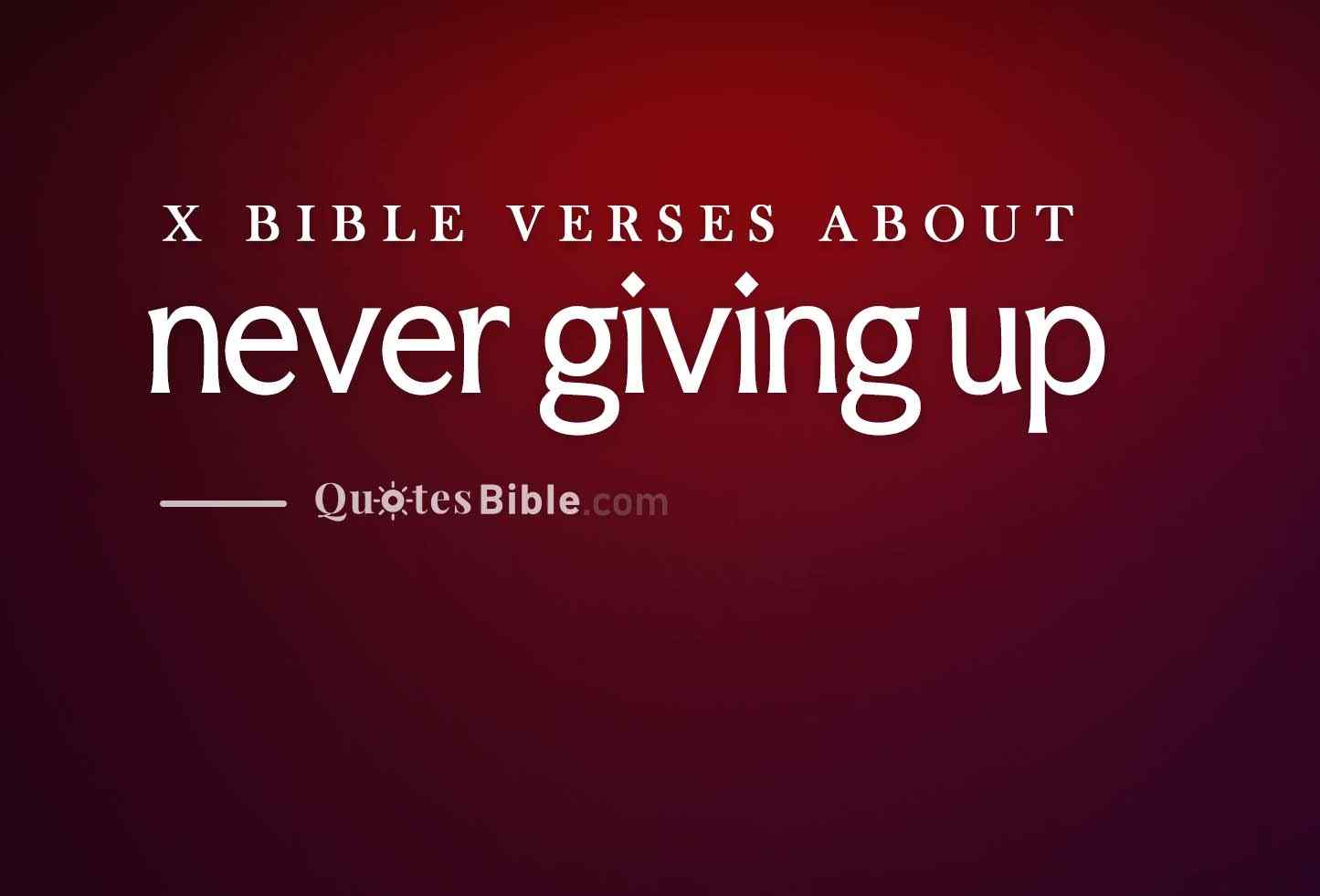 never giving up bible verses quote